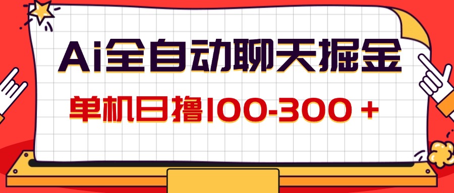 AI全自动聊天掘金，单机日撸100-300＋ 有手就行-创业网