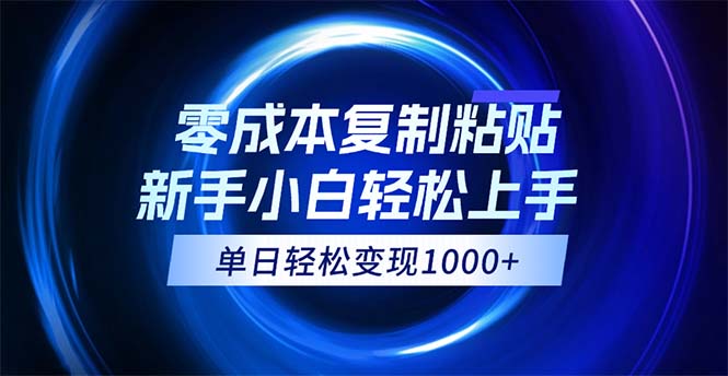 0成本复制粘贴，小白轻松上手，无脑日入1000+，可批量放大-创业网