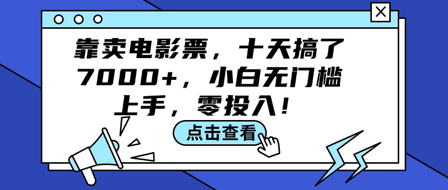 靠卖电影票，十天搞了7000+，小白无门槛上手，零投入！-创业网