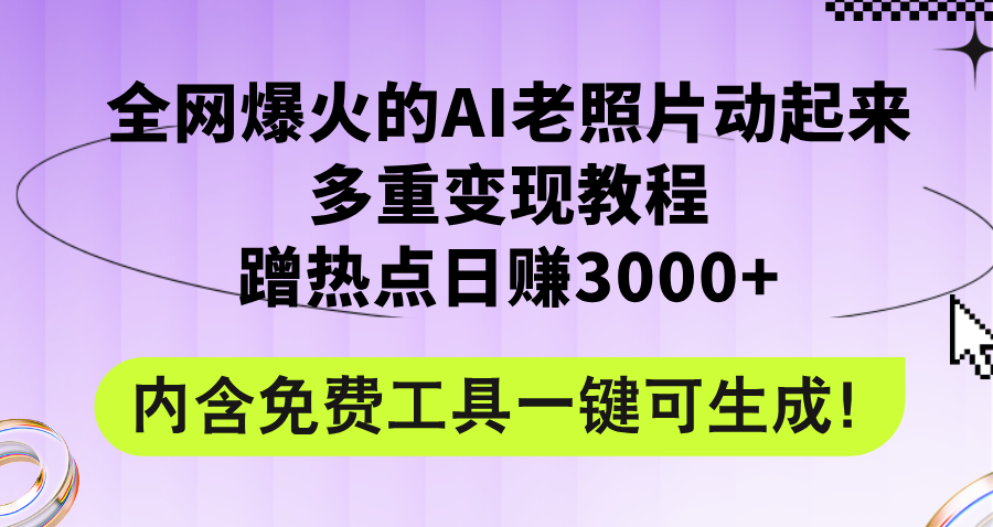 全网爆火的AI老照片动起来多重变现教程，蹭热点日赚3000+，内含免费工具-创业网