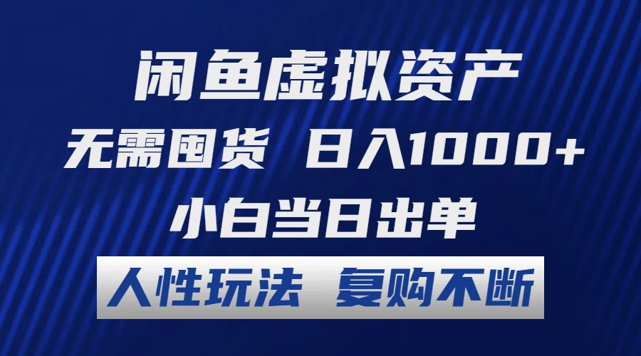 闲鱼虚拟资产 无需囤货 日入1000+ 小白当日出单 人性玩法 复购不断-创业网