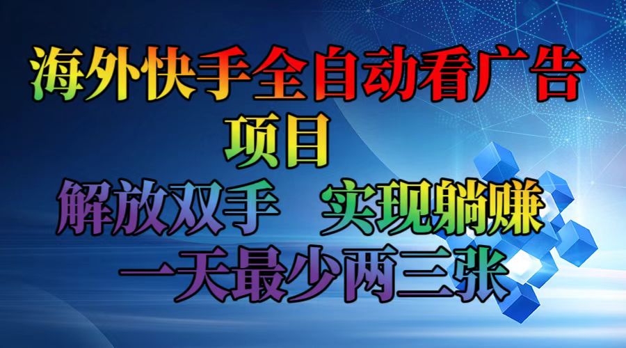 海外快手全自动看广告项目    解放双手   实现躺赚  一天最少两三张-创业网