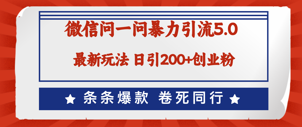 微信问一问最新引流5.0，日稳定引流200+创业粉，加爆微信，卷死同行-创业网