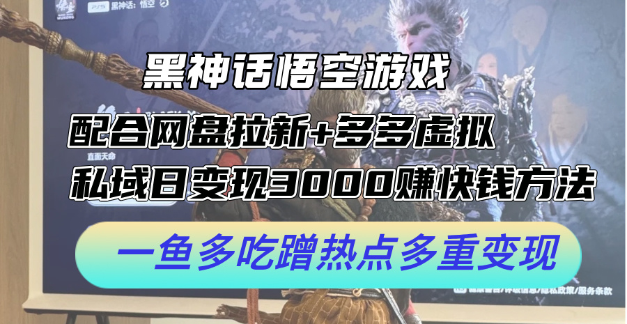 黑神话悟空游戏配合网盘拉新+多多虚拟+私域日变现3000+赚快钱方法。…-创业网