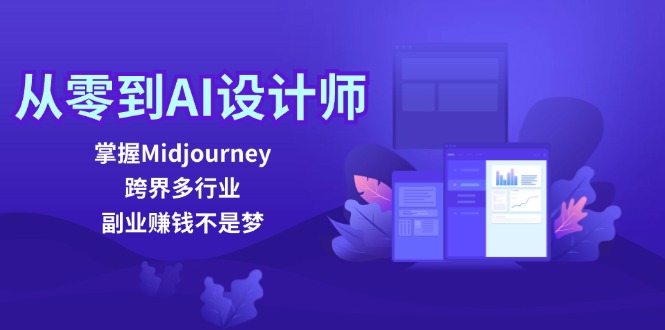 从零到AI设计师：掌握Midjourney，跨界多行业，副业赚钱不是梦-创业网