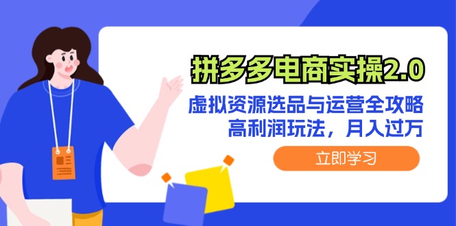 拼多多电商实操2.0：虚拟资源选品与运营全攻略，高利润玩法，月入过万-创业网