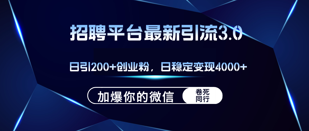 招聘平台日引流200+创业粉，加爆微信，日稳定变现4000+-创业网