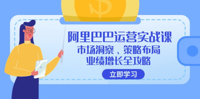 阿里巴巴运营实战课：市场洞察、策略布局、业绩增长全攻略-创业网