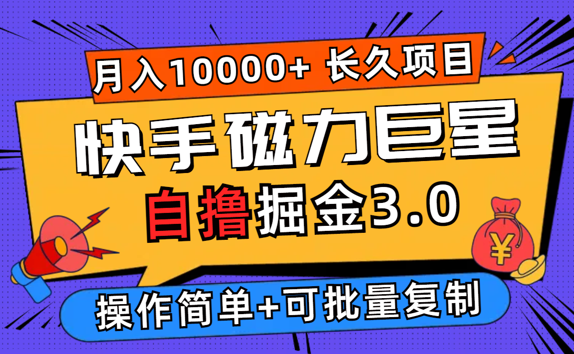 快手磁力巨星自撸掘金3.0，长久项目，日入500+个人可批量操作轻松月入过万-创业网