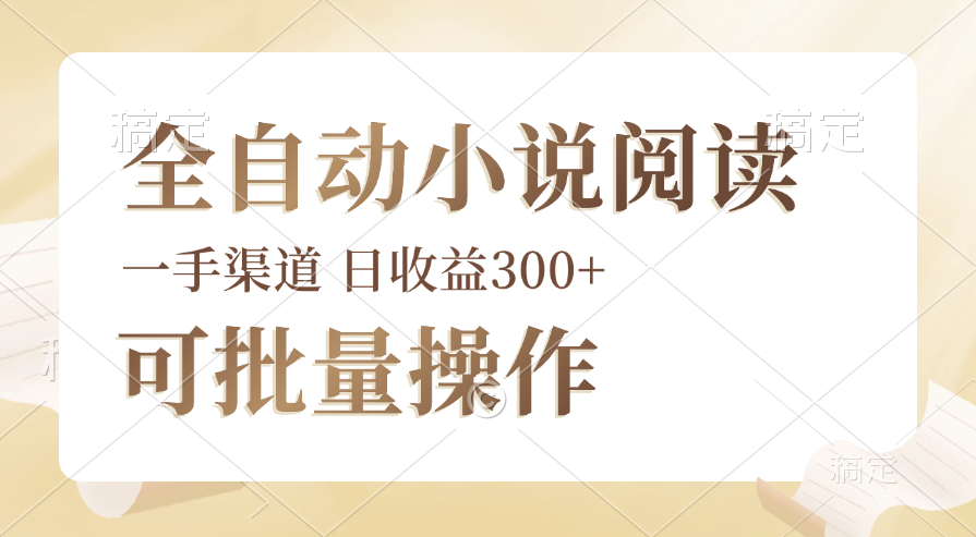 全自动小说阅读，纯脚本运营，可批量操作，时间自由，小白轻易上手，日…-创业网