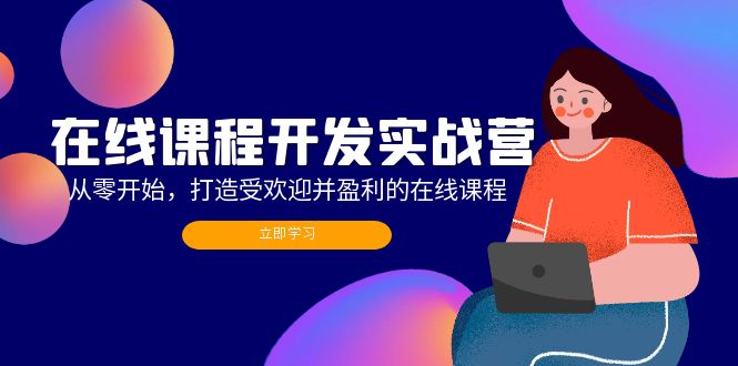 在线课程开发实战营：从零开始，打造受欢迎并盈利的在线课程-创业网