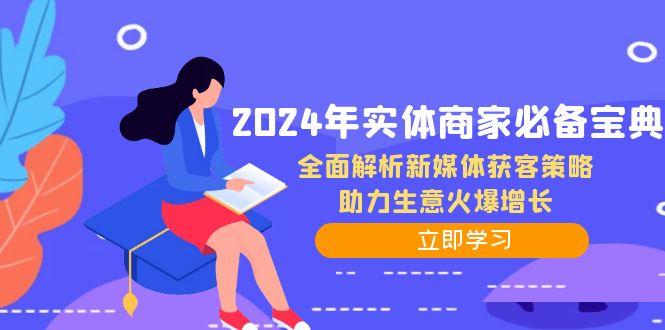 2024年实体商家必备宝典：全面解析新媒体获客策略，助力生意火爆增长-创业网