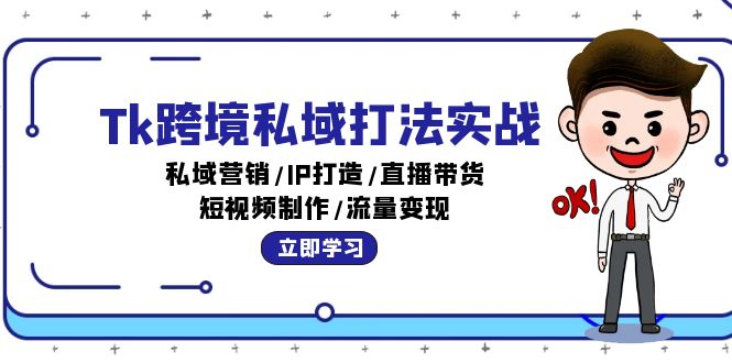 Tk跨境私域打法实战：私域营销/IP打造/直播带货/短视频制作/流量变现-创业网