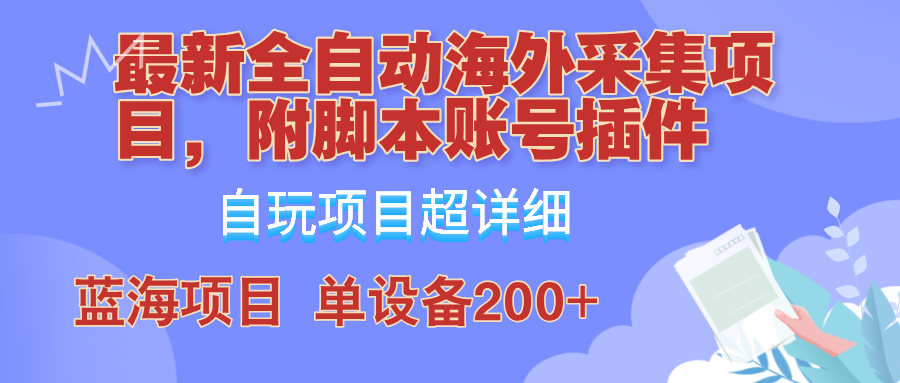 全自动海外采集项目，带脚本账号插件教学，号称单日200+-创业网