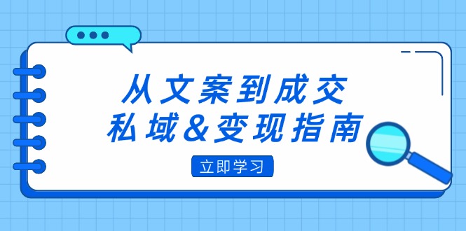 从文案到成交，私域&变现指南：朋友圈策略+文案撰写+粉丝运营实操-创业网