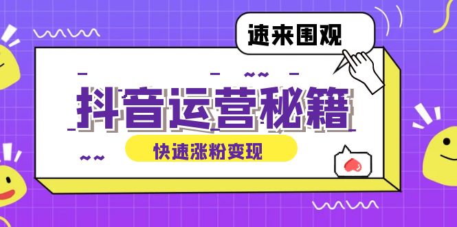 抖音运营涨粉秘籍：从零到一打造盈利抖音号，揭秘账号定位与制作秘籍-创业网