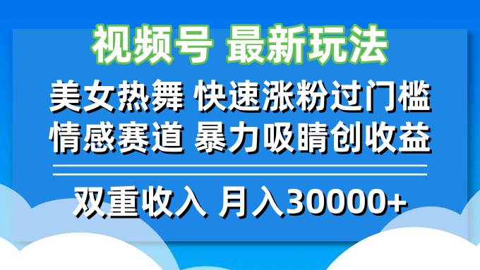 视频号最新玩法 美女热舞 快速涨粉过门槛 情感赛道  暴力吸睛创收益-创业网