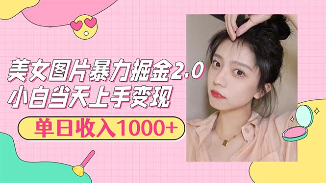 美女图片暴力掘金2.0，轻松日入1000+，简单易上手-创业网