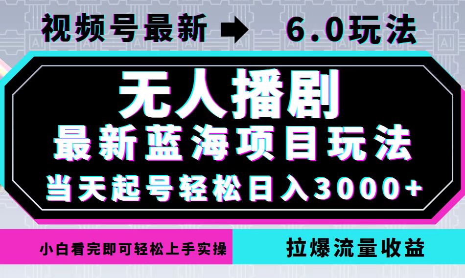 视频号最新6.0玩法，无人播剧，轻松日入3000+，最新蓝海项目，拉爆流量…-创业网