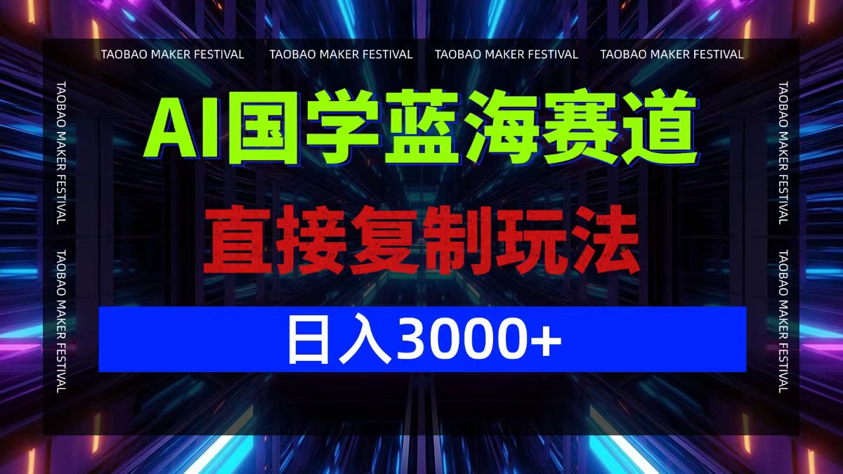 AI国学蓝海赛道，直接复制玩法，轻松日入3000+-创业网