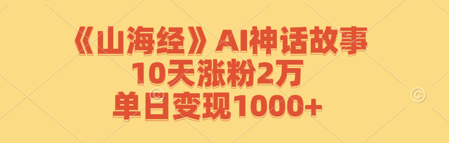 图片[1]-《山海经》AI神话故事，10天涨粉2万，单日变现1000+-创业网