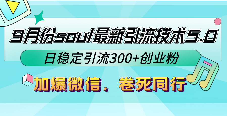 9月份soul最新引流技术5.0，日稳定引流300+创业粉，加爆微信，卷死同行-创业网