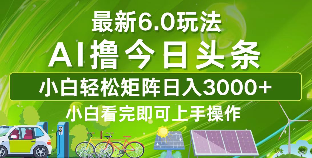 今日头条最新6.0玩法，轻松矩阵日入3000+-创业网