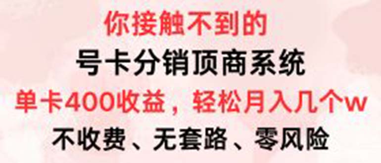 号卡分销顶商系统，单卡400+收益。0门槛免费领，月入几W超轻松！-创业网