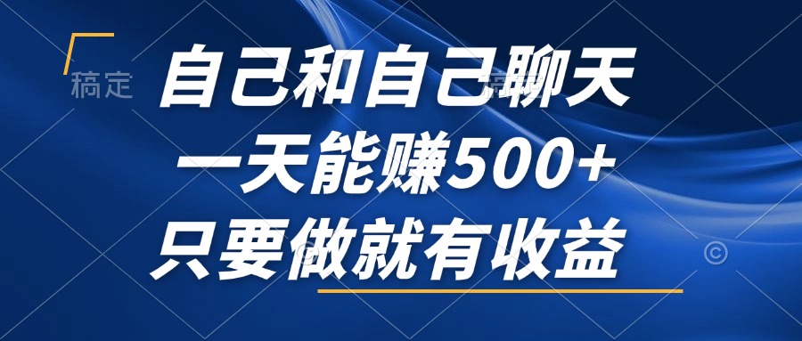 自己和自己聊天，一天能赚500+，只要做就有收益，不可错过的风口项目！-创业网