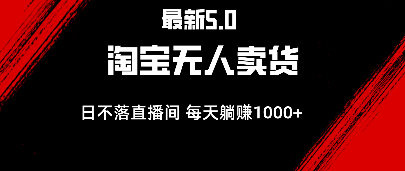 最新淘宝无人卖货5.0，简单无脑，打造日不落直播间，日躺赚1000+-创业网