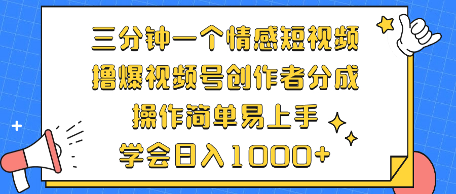 三分钟一个情感短视频，撸爆视频号创作者分成 操作简单易上手，学会…-创业网