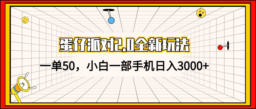 蛋仔派对2.0全新玩法，一单50，小白一部手机日入3000+-创业网