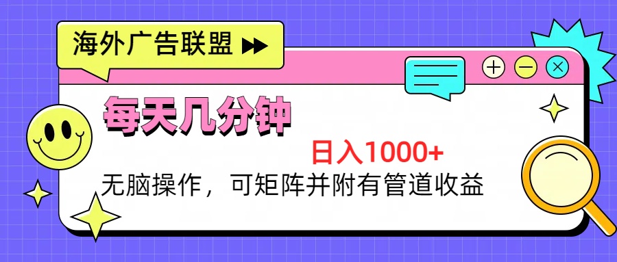 海外广告联盟，每天几分钟日入1000+无脑操作，可矩阵并附有管道收益-创业网