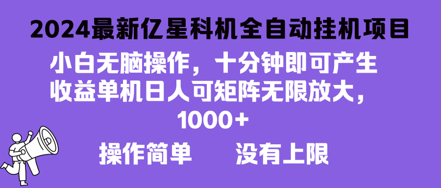 2024最新亿星科技项目，小白无脑操作，可无限矩阵放大，单机日入1…-创业网