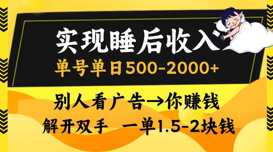 图片[1]-实现睡后收入，单号单日500-2000+,别人看广告＝你赚钱，无脑操作，一单…-创业网