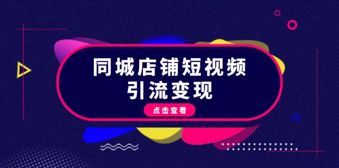 同城店铺短视频引流变现：掌握抖音平台规则，打造爆款内容，实现流量变现-创业网