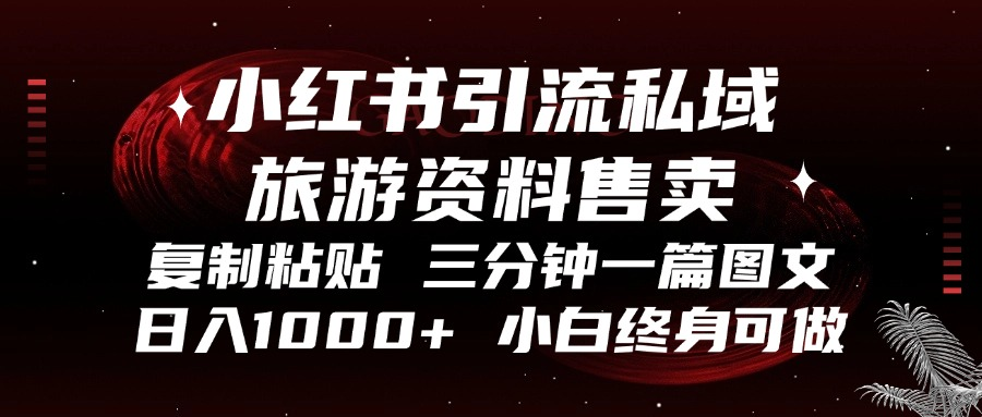 小红书引流私域旅游资料售卖，复制粘贴，三分钟一篇图文，日入1000+，…-创业网