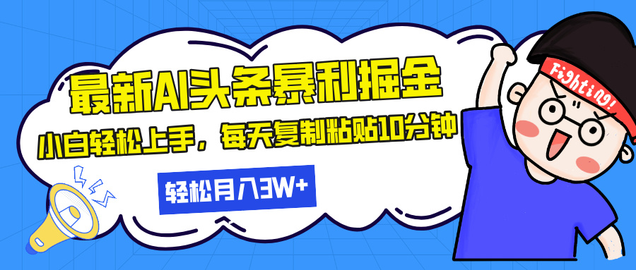 最新头条暴利掘金，AI辅助，轻松矩阵，每天复制粘贴10分钟，轻松月入30…-创业网