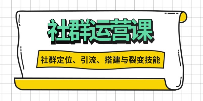 社群运营打卡计划：解锁社群定位、引流、搭建与裂变技能-创业网