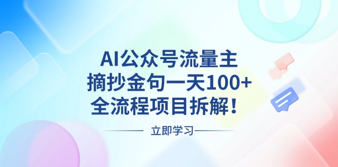 AI公众号流量主，摘抄金句一天100+，全流程项目拆解！-创业网