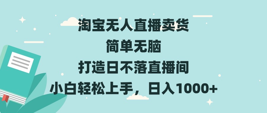 淘宝无人直播卖货 简单无脑 打造日不落直播间 小白轻松上手，日入1000+-创业网