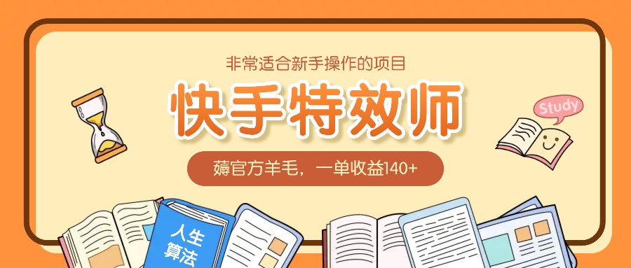 非常适合新手操作的项目：快手特效师，薅官方羊毛，一单收益140+-创业网