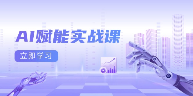 AI赋能实战课：Excel和PPT制作、AI绘画、打造爆款文案、实现流量变现-创业网