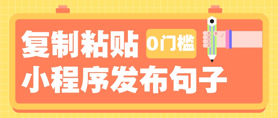 0门槛复制粘贴小项目玩法，小程序发布句子，3米起提，单条就能收益200+！-创业网