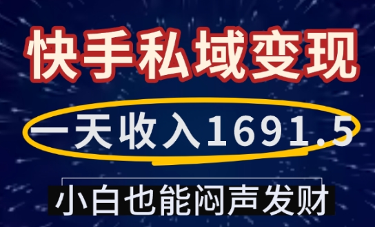 一天收入1691.5，快手私域变现，小白也能闷声发财-创业网