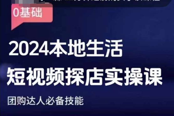 团购达人短视频课程，2024本地生活短视频探店实操课，团购达人必备技能-创业网