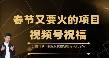 春节又要火的项目视频号祝福，分成计划+带货双收益，轻松月入几个W【揭秘】-创业网