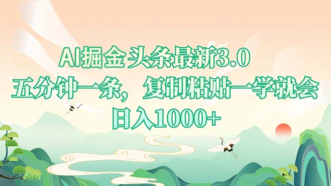 AI掘头条最新3.0，5分钟一条，复制粘贴一学就会，日入1000+-创业网