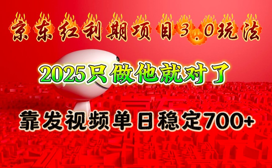 京东红利项目3.0玩法，2025只做他就对了，靠发视频单日稳定700+-创业网