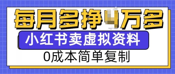 小红书虚拟资料项目，0成本简单复制，每个月多挣1W【揭秘】-创业网